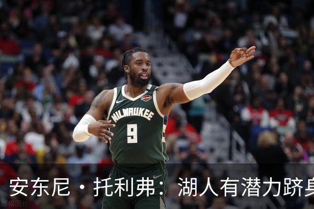 安东尼·托利弗：湖人有潜力跻身西部前六，但难以超越这个顶限